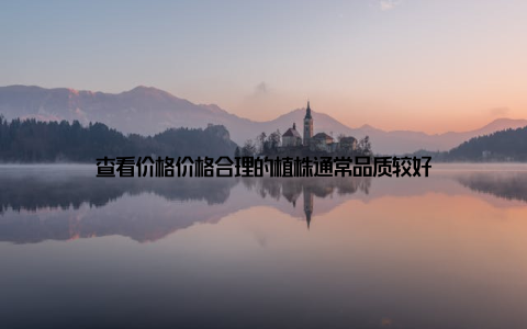 查看价格价格合理的植株通常品质较好