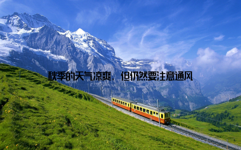 秋季的天气凉爽, 但仍然要注意通风