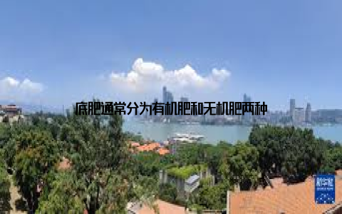 底肥通常分为有机肥和无机肥两种