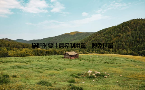 施肥时要注意控制用量, 避免过量